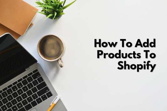 How To Add Products To Shopify